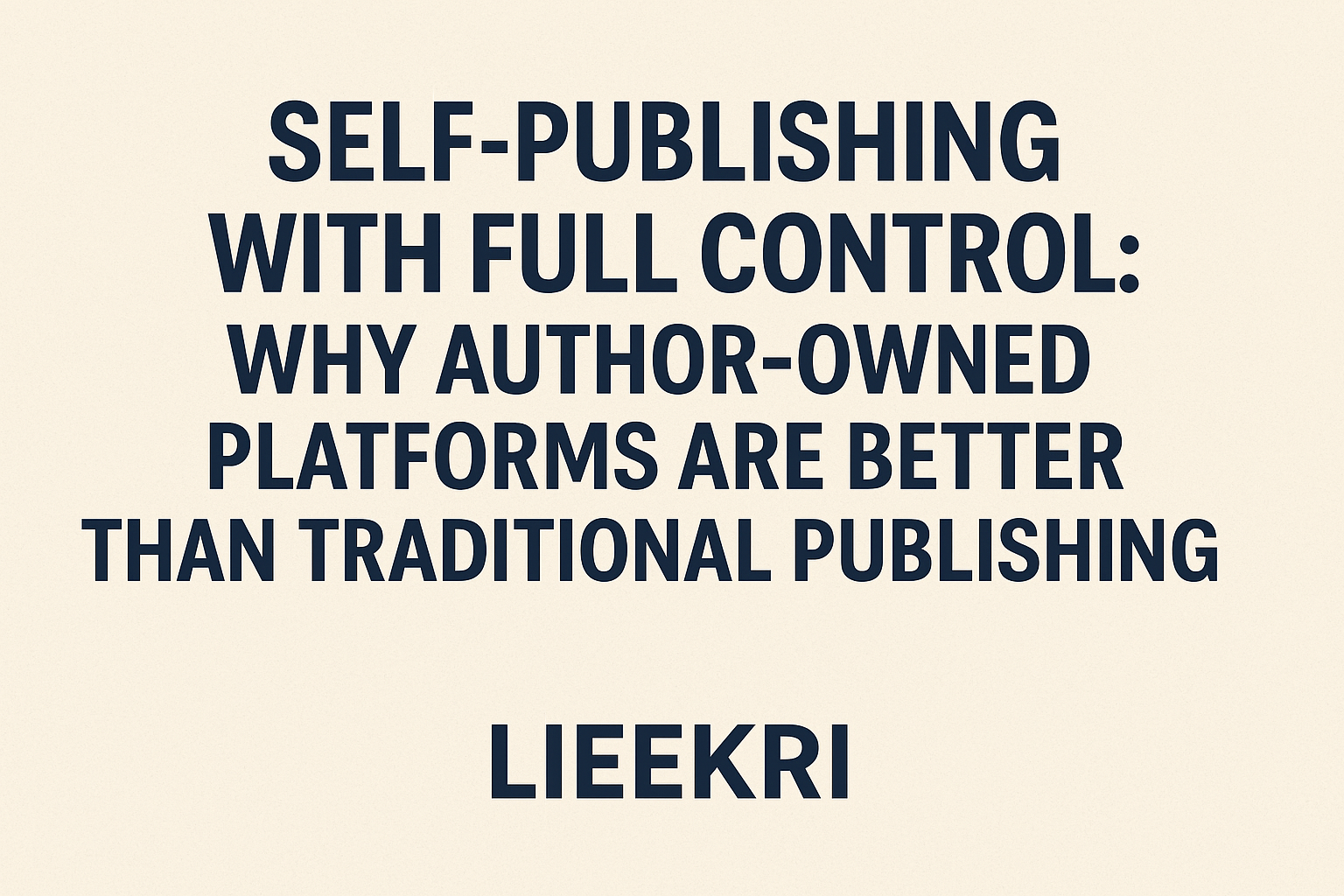 Self‑Publishing With Full Control: Why Author‑Owned Platforms Are Better Than Traditional Publishing